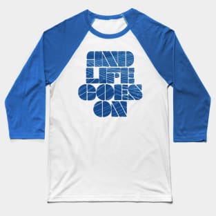 and life goes on Baseball T-Shirt